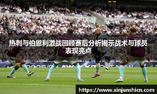 乐竟热刺与伯恩利激战回顾赛后分析揭示战术与球员表现亮点